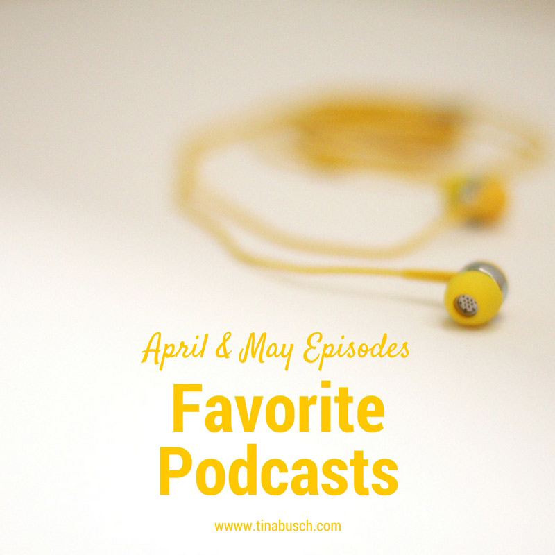 My podcast recommendations for April and May 2017 – www.tinabusch.com